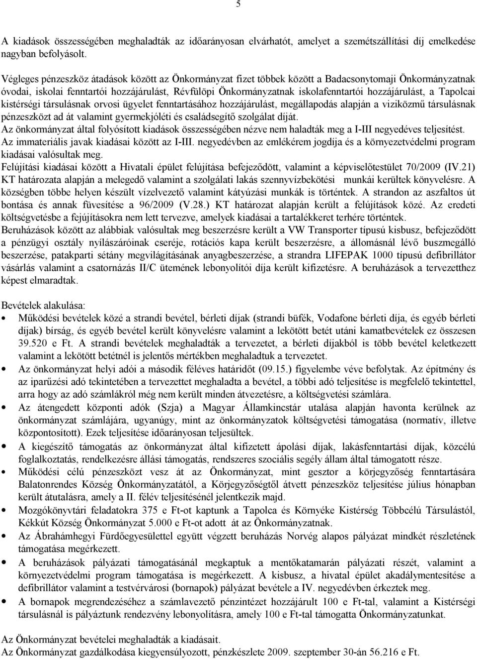 hozzájárulást, a Tapolcai kistérségi társulásnak orvosi ügyelet fenntartásához hozzájárulást, megállapodás alapján a viziközmű társulásnak pénzeszközt ad át valamint gyermekjóléti és családsegítő