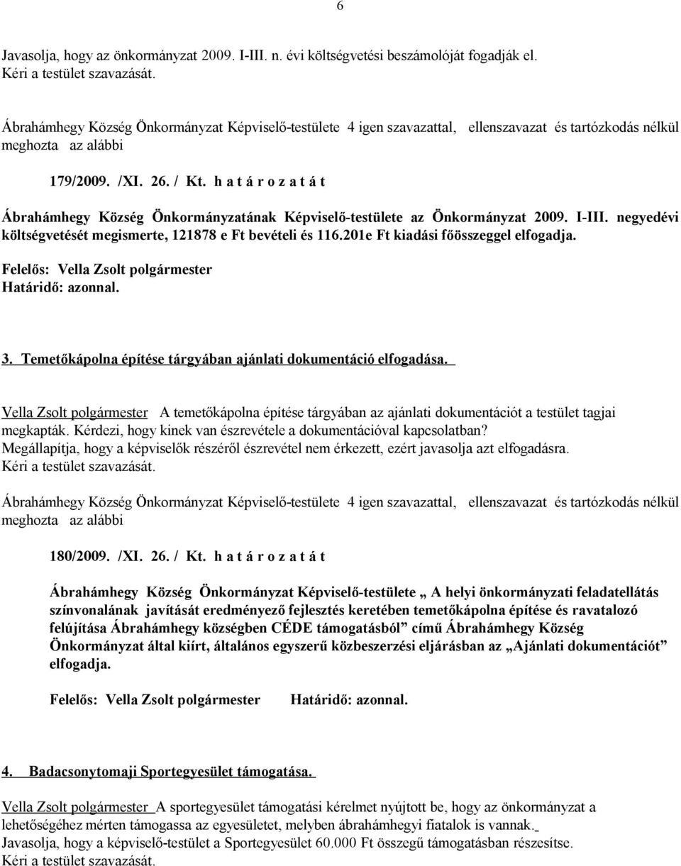 201e Ft kiadási főösszeggel elfogadja. Felelős: Vella Zsolt polgármester 3. Temetőkápolna építése tárgyában ajánlati dokumentáció elfogadása.