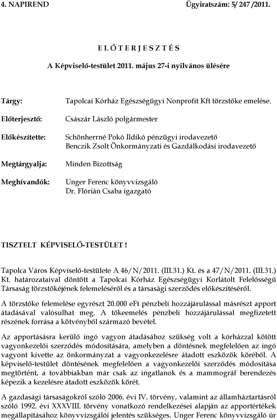 Császár László polgármester Schönherrné Pokó Ildikó pénzügyi irodavezető Benczik Zsolt Önkormányzati és Gazdálkodási irodavezető Minden Bizottság Unger Ferenc könyvvizsgáló Dr.