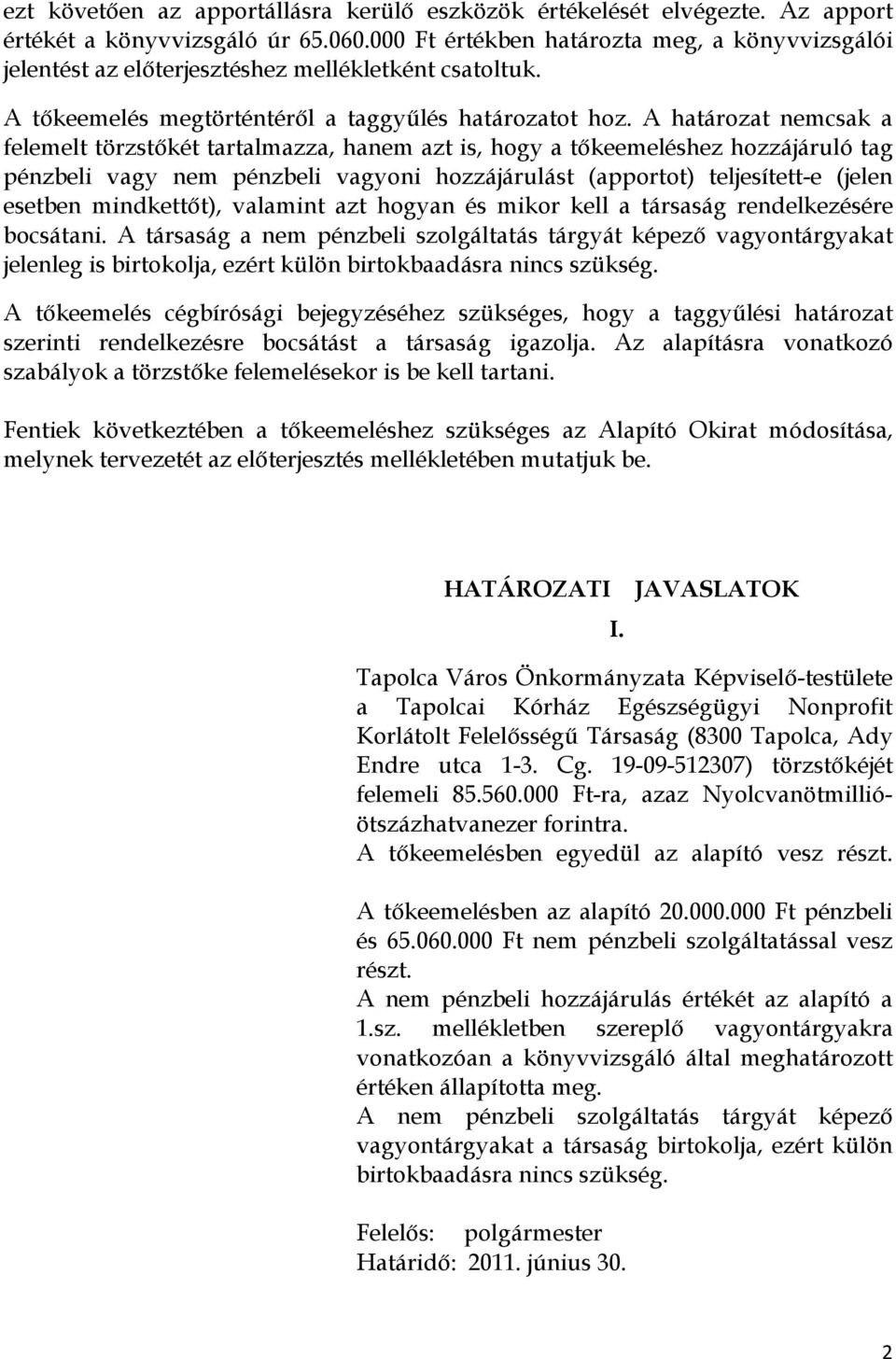 A határozat nemcsak a felemelt törzstőkét tartalmazza, hanem azt is, hogy a tőkeemeléshez hozzájáruló tag pénzbeli vagy nem pénzbeli vagyoni hozzájárulást (apportot) teljesített-e (jelen esetben