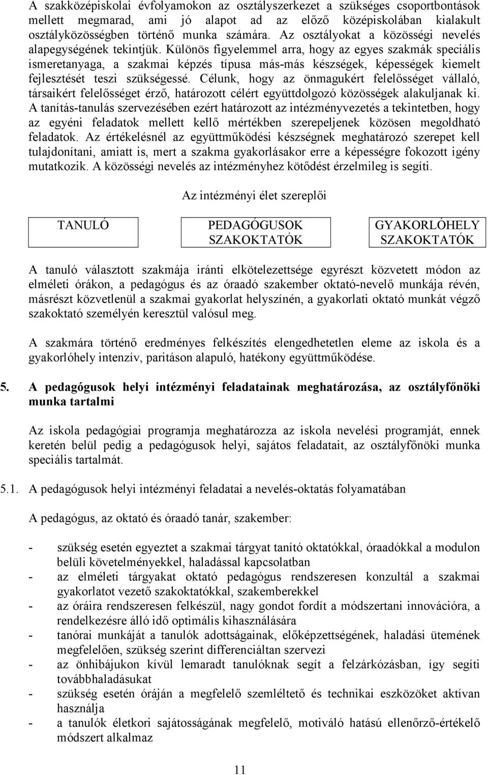 Különös figyelemmel arra, hogy az egyes szakmák speciális ismeretanyaga, a szakmai képzés típusa más-más készségek, képességek kiemelt fejlesztését teszi szükségessé.