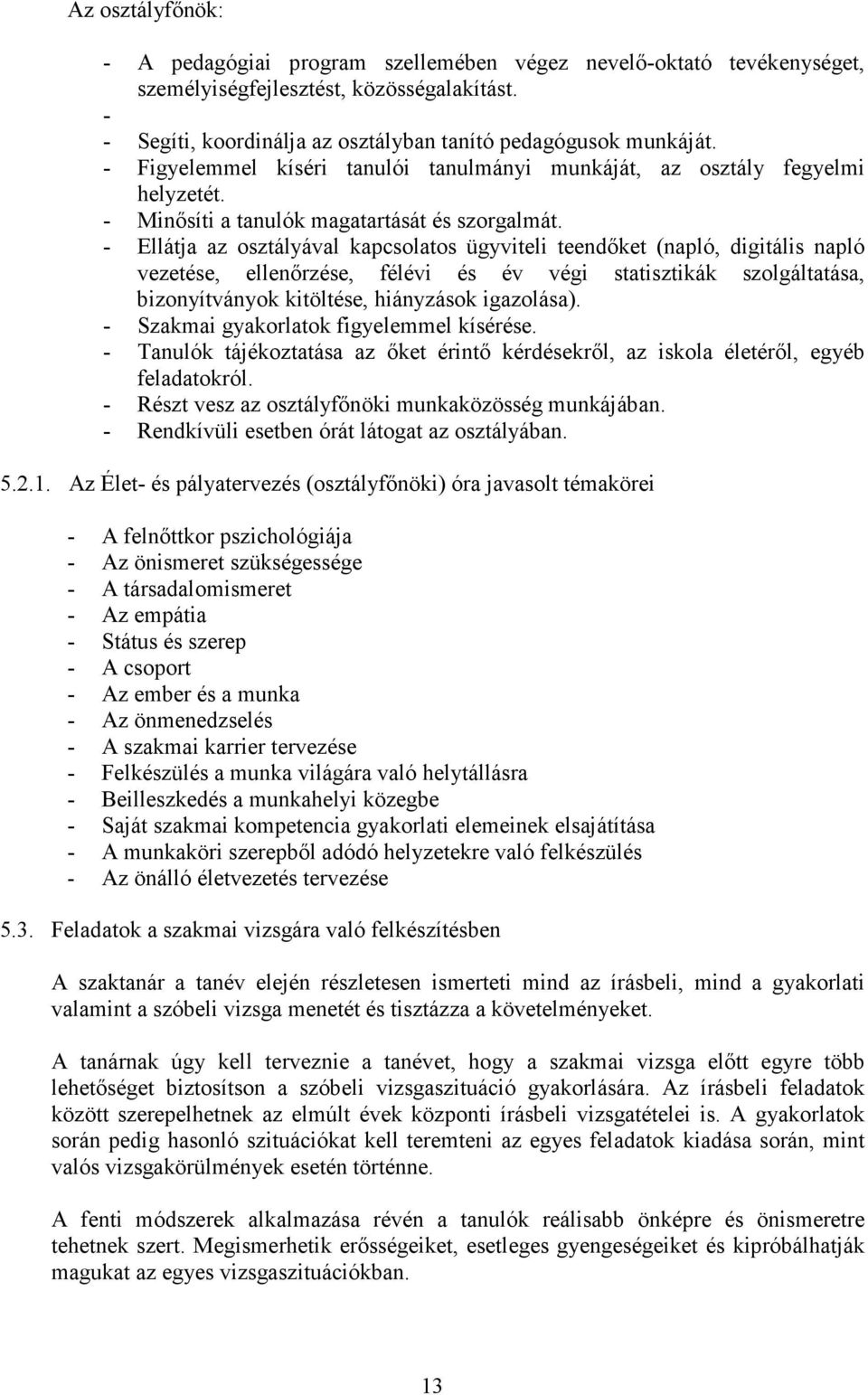 - Ellátja az osztályával kapcsolatos ügyviteli teendıket (napló, digitális napló vezetése, ellenırzése, félévi és év végi statisztikák szolgáltatása, bizonyítványok kitöltése, hiányzások igazolása).