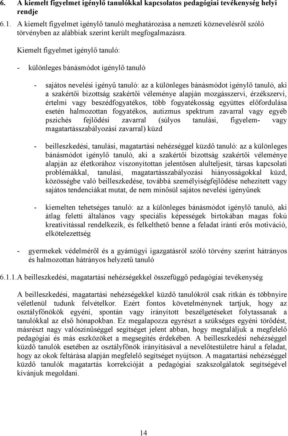 Kiemelt figyelmet igénylı tanuló: - különleges bánásmódot igénylı tanuló - sajátos nevelési igényő tanuló: az a különleges bánásmódot igénylı tanuló, aki a szakértıi bizottság szakértıi véleménye