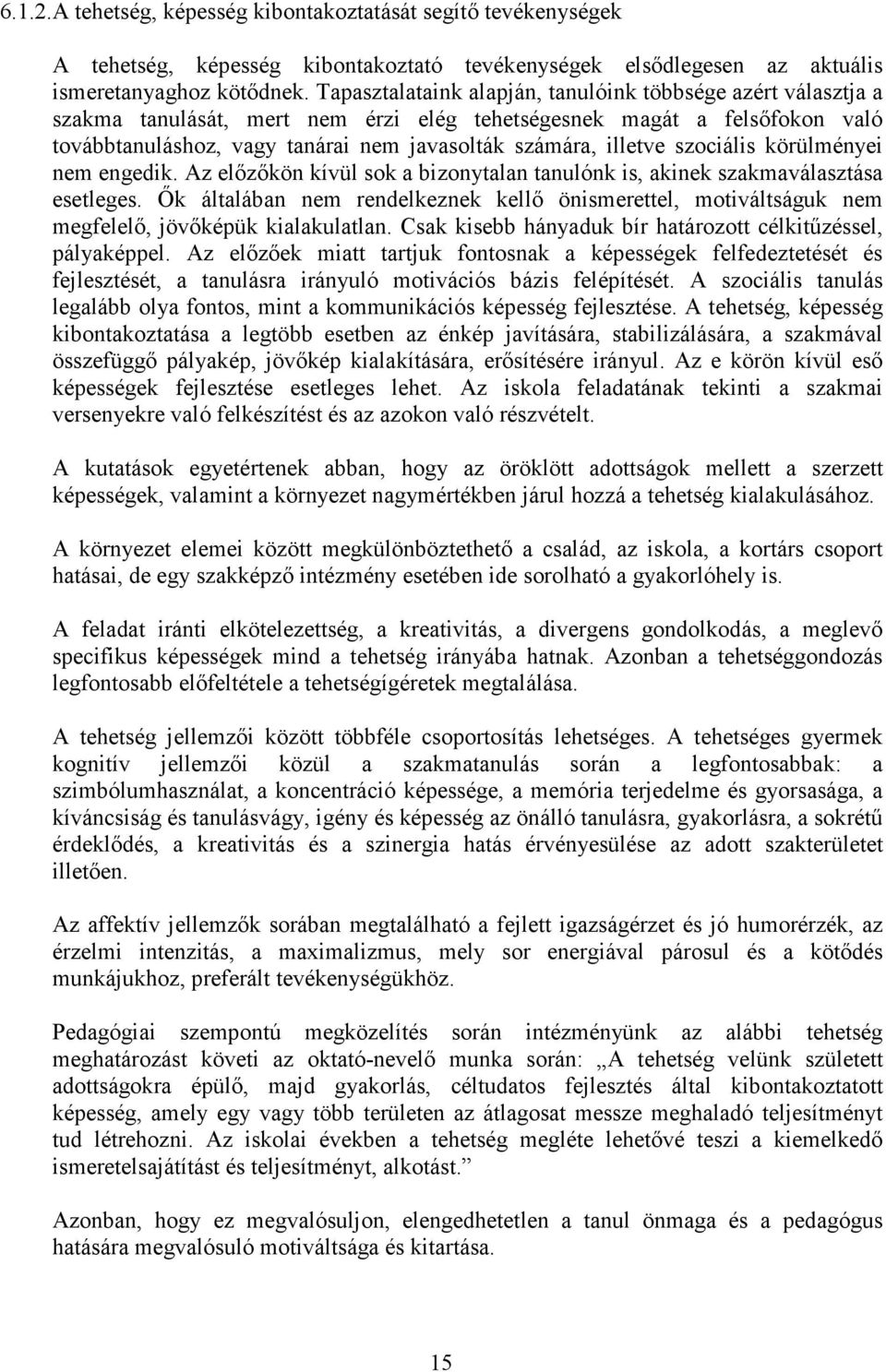 szociális körülményei nem engedik. Az elızıkön kívül sok a bizonytalan tanulónk is, akinek szakmaválasztása esetleges.