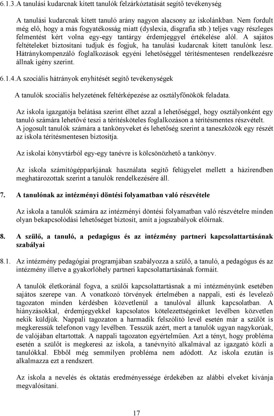 A sajátos feltételeket biztosítani tudjuk és fogjuk, ha tanulási kudarcnak kitett tanulónk lesz. Hátránykompenzáló foglalkozások egyéni lehetıséggel térítésmentesen rendelkezésre állnak igény szerint.