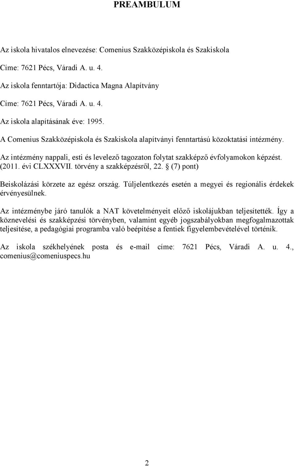 törvény a szakképzésrıl, 22. (7) pont) Beiskolázási körzete az egész ország. Túljelentkezés esetén a megyei és regionális érdekek érvényesülnek.