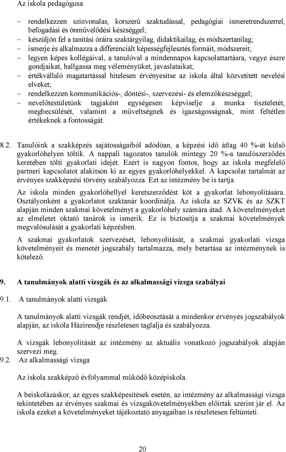 gondjaikat, hallgassa meg véleményüket, javaslataikat; értékvállaló magatartással hitelesen érvényesítse az iskola által közvetített nevelési elveket; rendelkezzen kommunikációs-, döntési-,