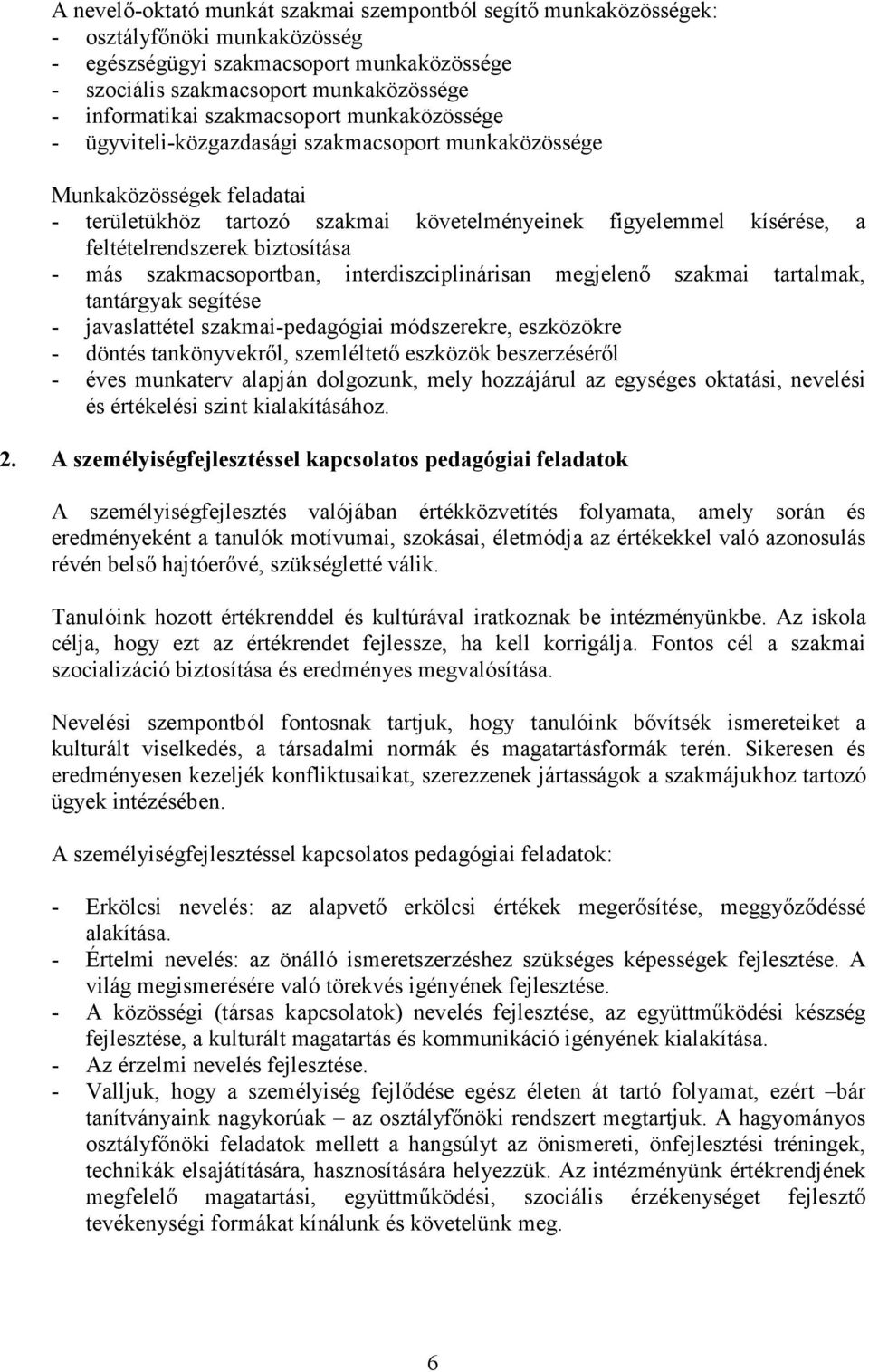 biztosítása - más szakmacsoportban, interdiszciplinárisan megjelenı szakmai tartalmak, tantárgyak segítése - javaslattétel szakmai-pedagógiai módszerekre, eszközökre - döntés tankönyvekrıl,