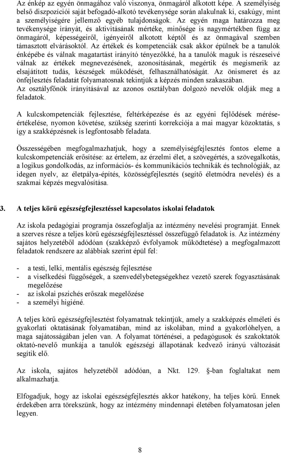 Az egyén maga határozza meg tevékenysége irányát, és aktivitásának mértéke, minısége is nagymértékben függ az önmagáról, képességeirıl, igényeirıl alkotott képtıl és az önmagával szemben támasztott