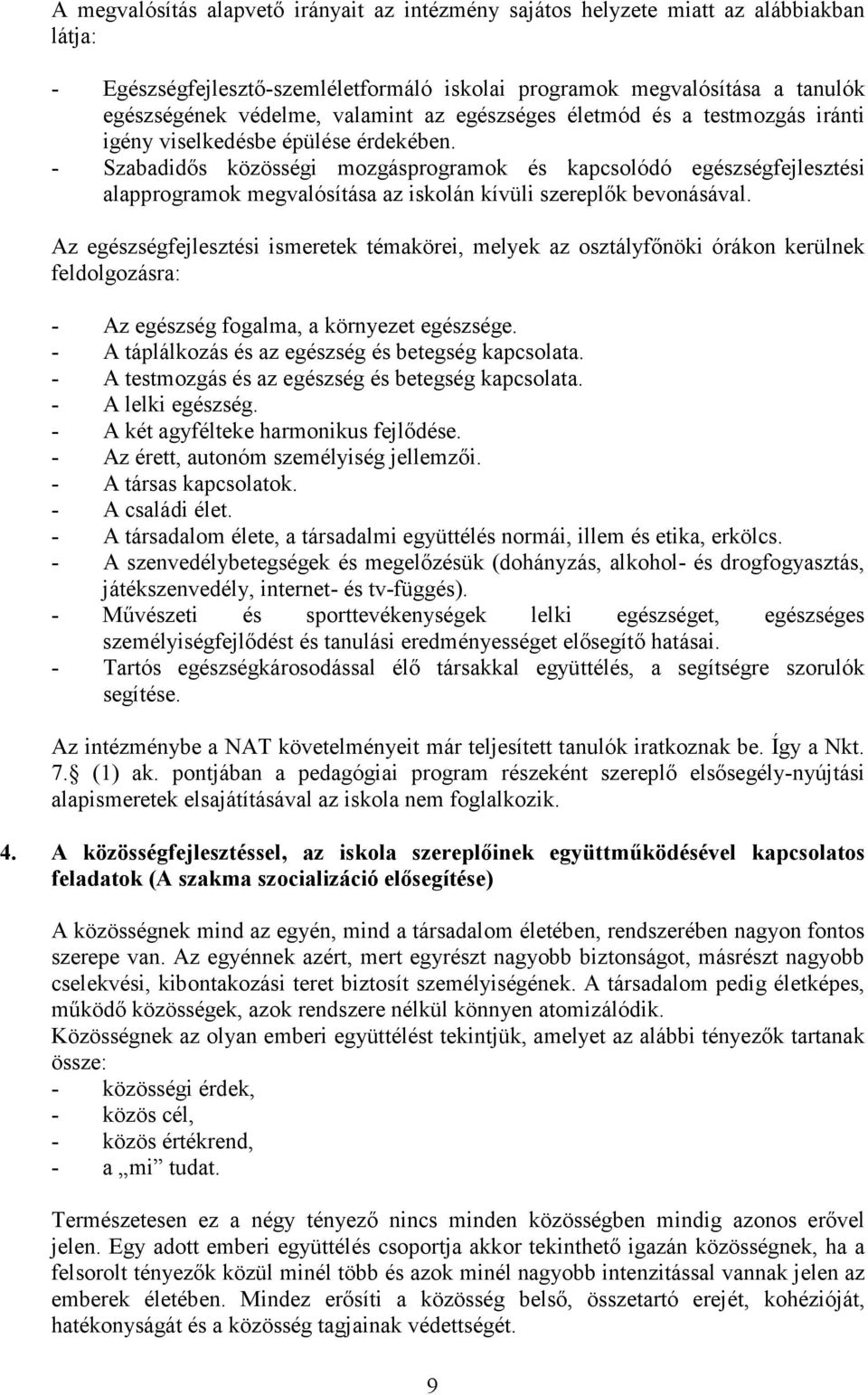 - Szabadidıs közösségi mozgásprogramok és kapcsolódó egészségfejlesztési alapprogramok megvalósítása az iskolán kívüli szereplık bevonásával.