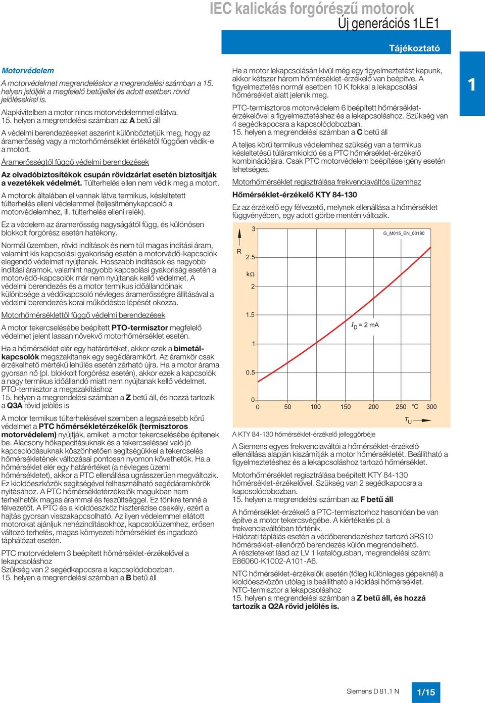 helyen a megrendelési számban az A betű áll A védelmi berendezéseket aszerint különböztetjük meg, hogy az áramerősség vagy a motorhőmérséklet értékétől függően védik-e a motort.