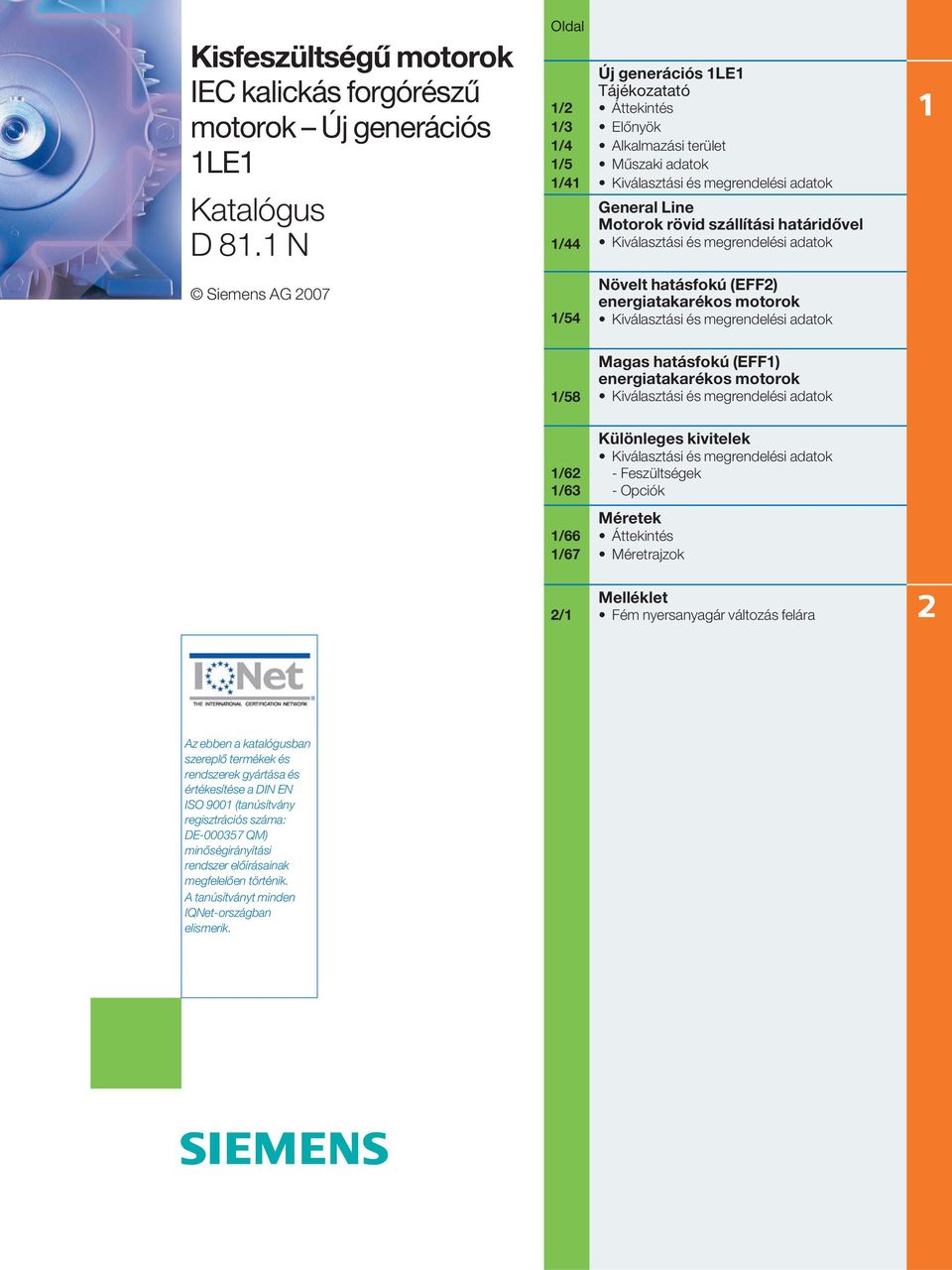 megrendelési adatok Siemens AG 2007 /54 Növelt hatásfokú (EFF2) energiatakarékos motorok Kiválasztási és megrendelési adatok /58 Magas hatásfokú (EFF) energiatakarékos motorok Kiválasztási és