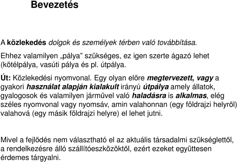 Egy olyan előre megtervezett, vagy a gyakori használat alapján kialakult irányú útpálya amely állatok, gyalogosok és valamilyen járművel való haladásra is