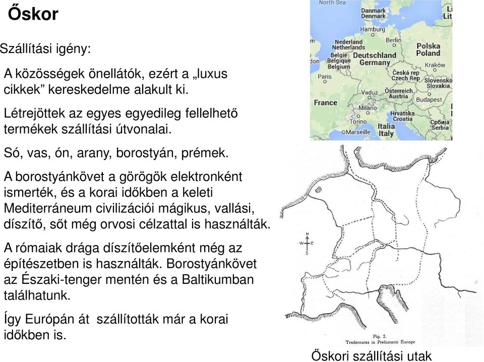 A borostyánkövet a görögök elektronként ismerték, és a korai időkben a keleti Mediterráneum civilizációi mágikus, vallási, díszítő, sőt még orvosi
