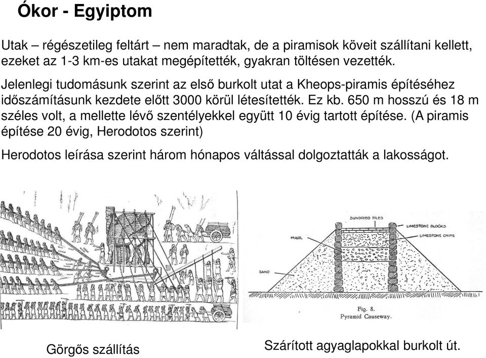 Jelenlegi tudomásunk szerint az első burkolt utat a Kheops-piramis építéséhez időszámításunk kezdete előtt 3000 körül létesítették. Ez kb.