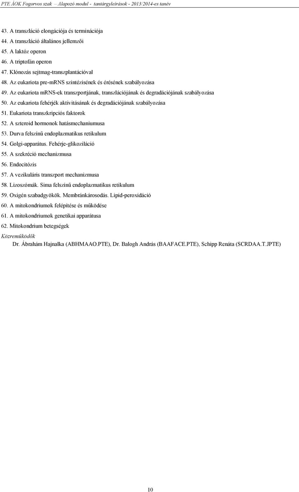 Az eukariota fehérjék aktivitásának és degradációjának szabályozása 51. Eukariota transzkripciós faktorok 52. A szteroid hormonok hatásmechaniumusa 53. Durva felszínű endoplazmatikus retikulum 54.