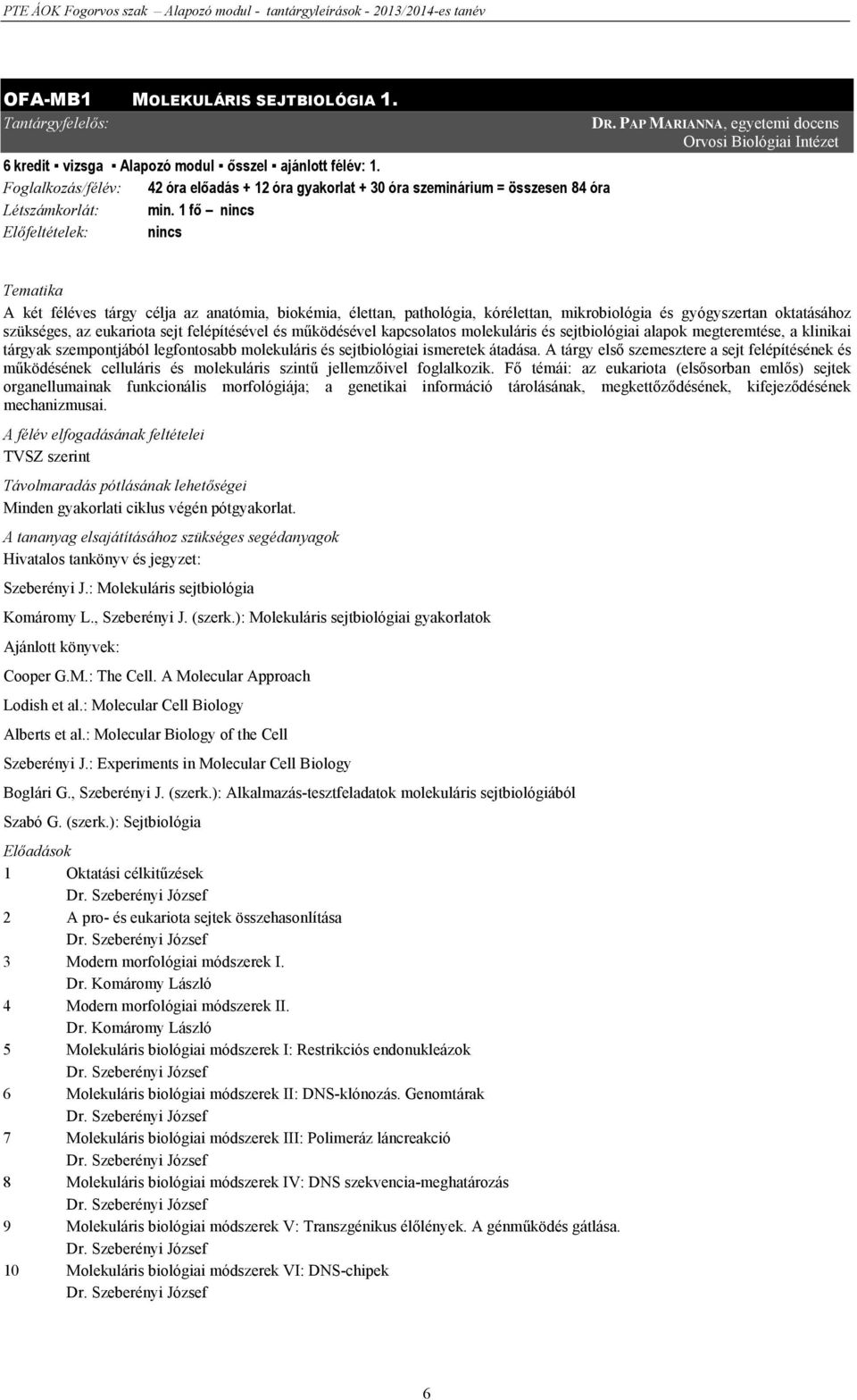 PAP MARIANNA, egyetemi docens Orvosi Biológiai Intézet Tematika A két féléves tárgy célja az anatómia, biokémia, élettan, pathológia, kórélettan, mikrobiológia és gyógyszertan oktatásához szükséges,