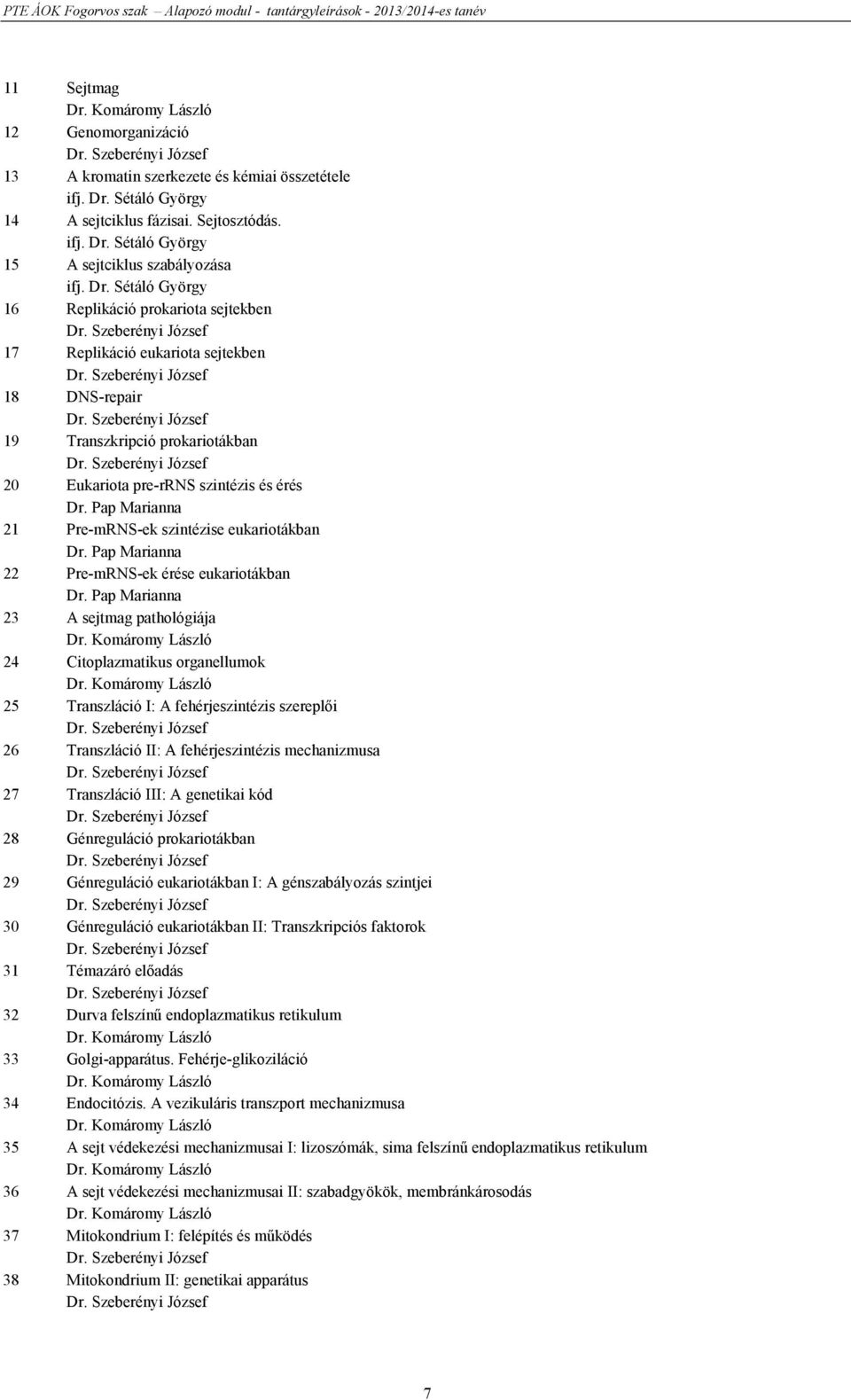 Pap Marianna 21 Pre-mRNS-ek szintézise eukariotákban Dr. Pap Marianna 22 Pre-mRNS-ek érése eukariotákban Dr. Pap Marianna 23 A sejtmag pathológiája Dr.