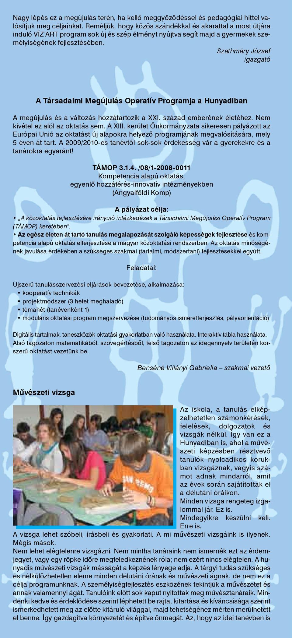 Szathmáry József igazgató A Társadalmi Megújulás Operatív Programja a Hunyadiban A megújulás és a változás hozzátartozik a XXI. század emberének életéhez. Nem kivétel ez alól az oktatás sem. A XIII.