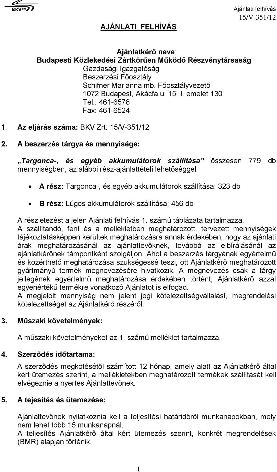 A beszerzés tárgya és mennyisége: Targonca-, és egyéb akkumulátorok szállítása összesen 779 db mennyiségben, az alábbi rész-ajánlattételi lehetőséggel: A rész: Targonca-, és egyéb akkumulátorok