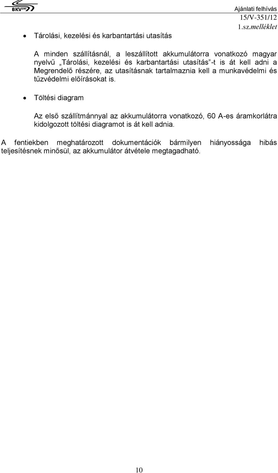 kell adni a Megrendelő részére, az utasításnak tartalmaznia kell a munkavédelmi és tűzvédelmi előírásokat is.