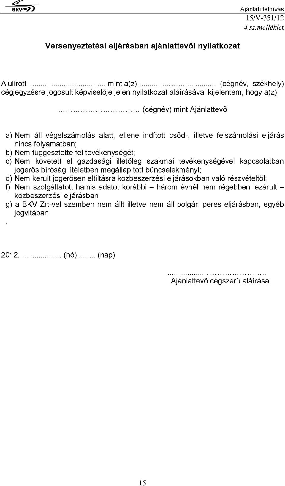 felszámolási eljárás nincs folyamatban; b) Nem függesztette fel tevékenységét; c) Nem követett el gazdasági illetőleg szakmai tevékenységével kapcsolatban jogerős bírósági ítéletben megállapított