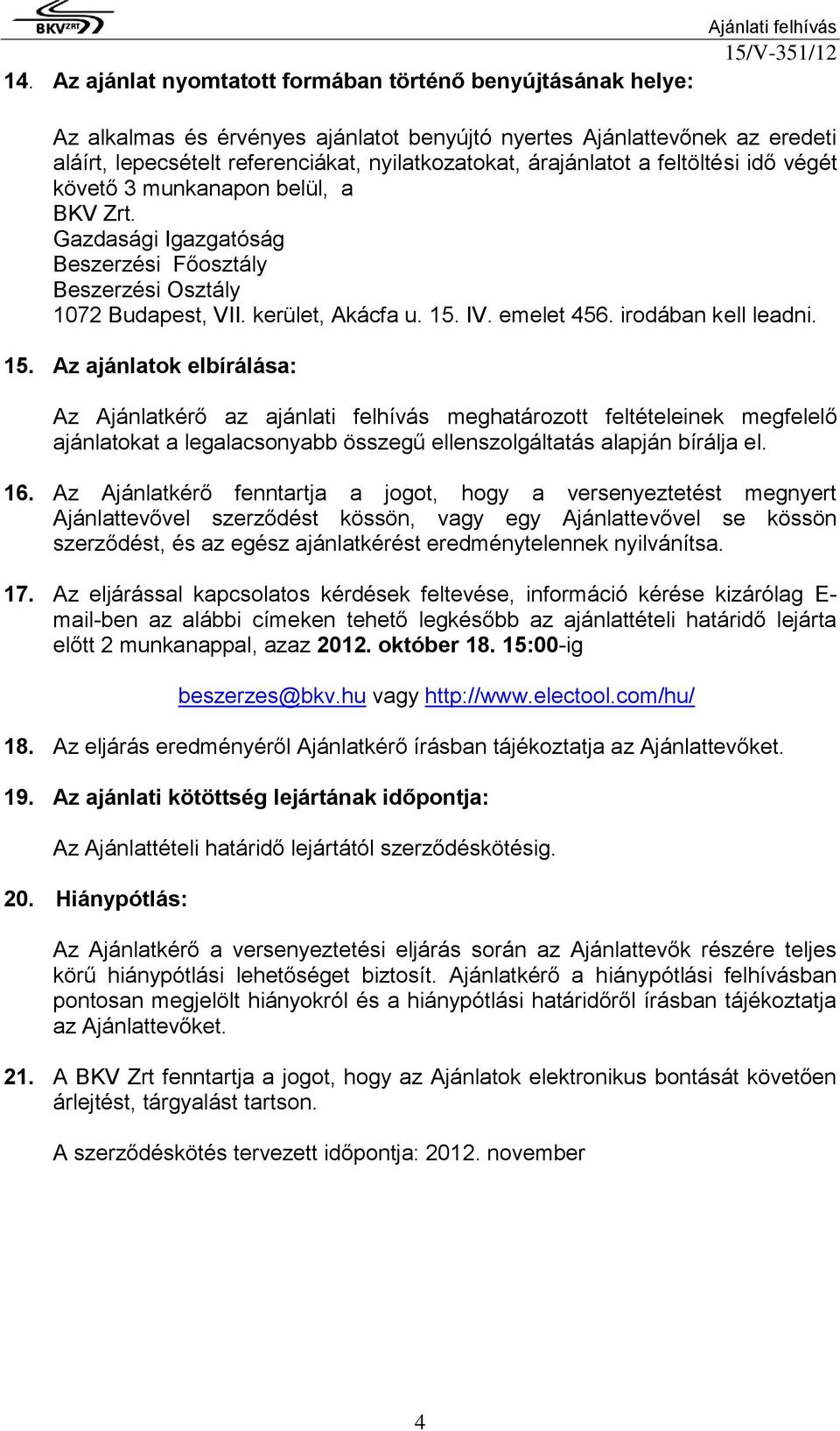 irodában kell leadni. 15. Az ajánlatok elbírálása: Az Ajánlatkérő az ajánlati felhívás meghatározott feltételeinek megfelelő ajánlatokat a legalacsonyabb összegű ellenszolgáltatás alapján bírálja el.