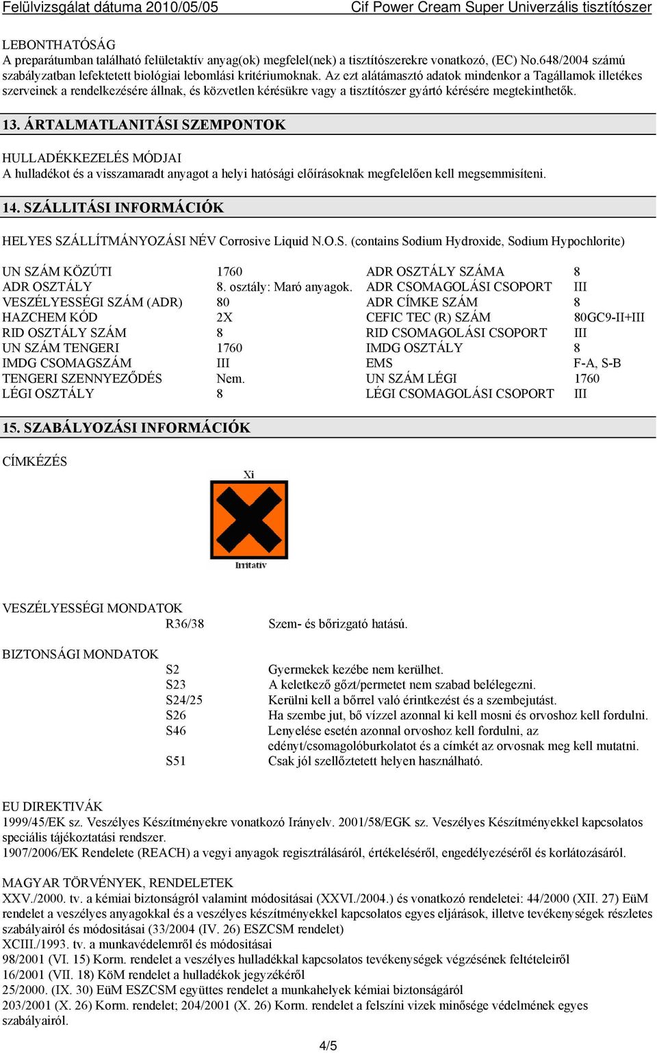 ÁRTALMATLANITÁSI SZEMPONTOK HULLADÉKKEZELÉS MÓDJAI A hulladékot és a visszamaradt anyagot a helyi hatósági előírásoknak megfelelően kell megsemmisíteni. 14.