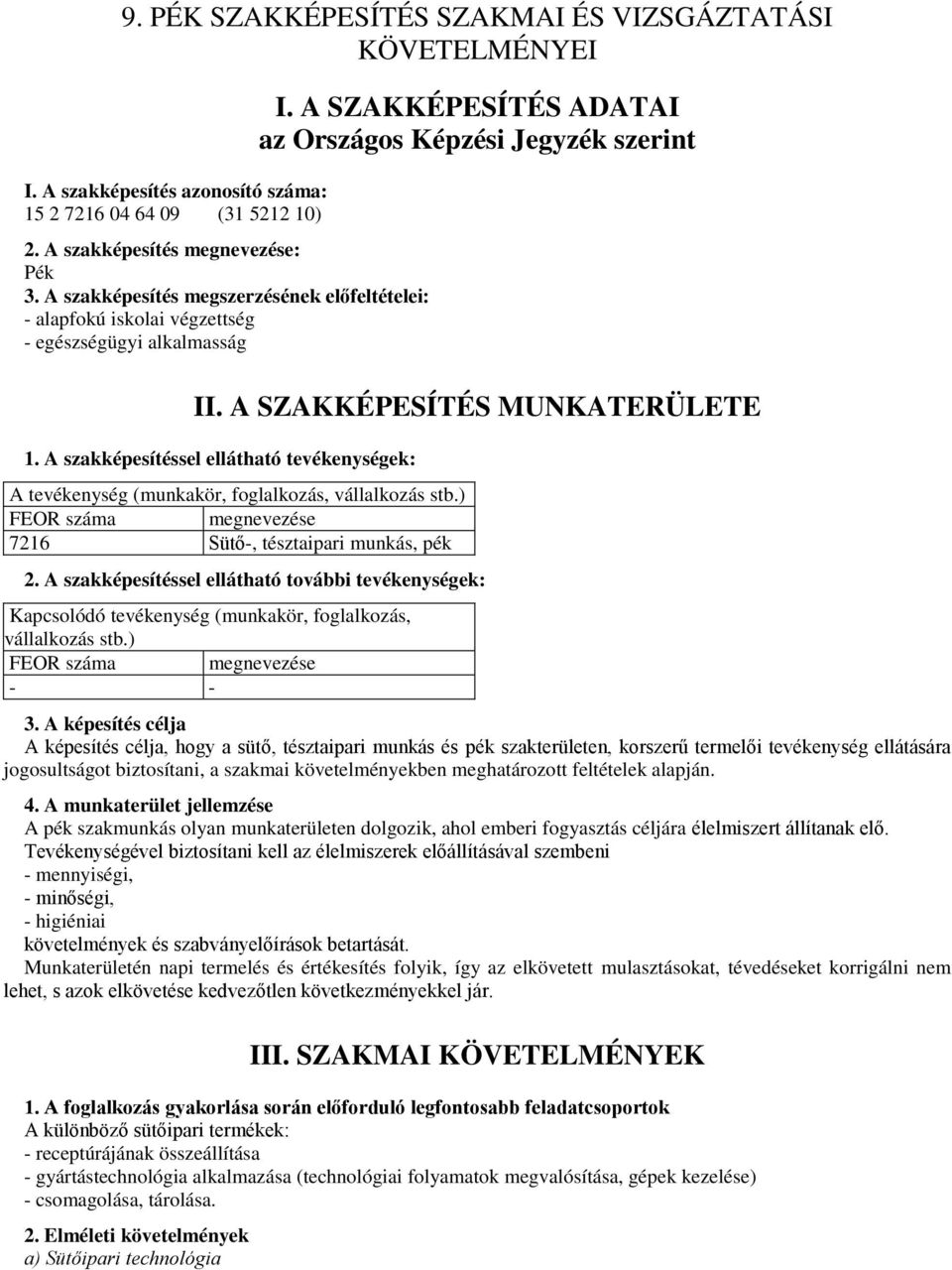 A SZAKKÉPESÍTÉS MUNKATERÜLETE 1. A szakképesítéssel ellátható tevékenységek: A tevékenység (munkakör, foglalkozás, vállalkozás stb.) FEOR száma megnevezése 7216 Sütő-, tésztaipari munkás, pék 2.