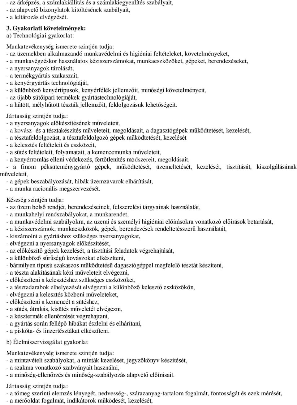 használatos kéziszerszámokat, munkaeszközöket, gépeket, berendezéseket, - a nyersanyagok tárolását, - a termékgyártás szakaszait, - a kenyérgyártás technológiáját, - a különböző kenyértípusok,