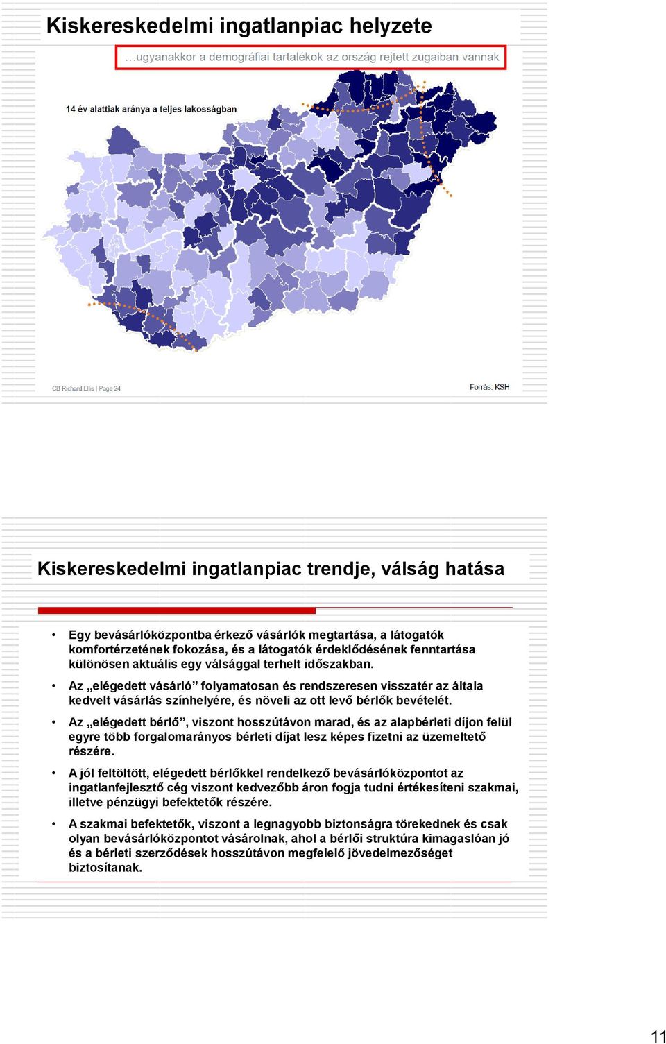 Az elégedett vásárló folyamatosan és rendszeresen visszatér az általa kedvelt vásárlás színhelyére, és növeli az ott levő bérlők bevételét.