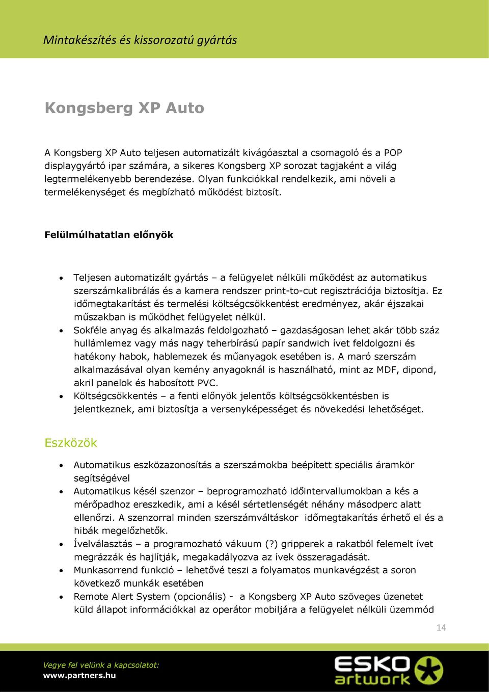 Felülmúlhatatlan előnyök Teljesen automatizált gyártás a felügyelet nélküli működést az automatikus szerszámkalibrálás és a kamera rendszer print-to-cut regisztrációja biztosítja.