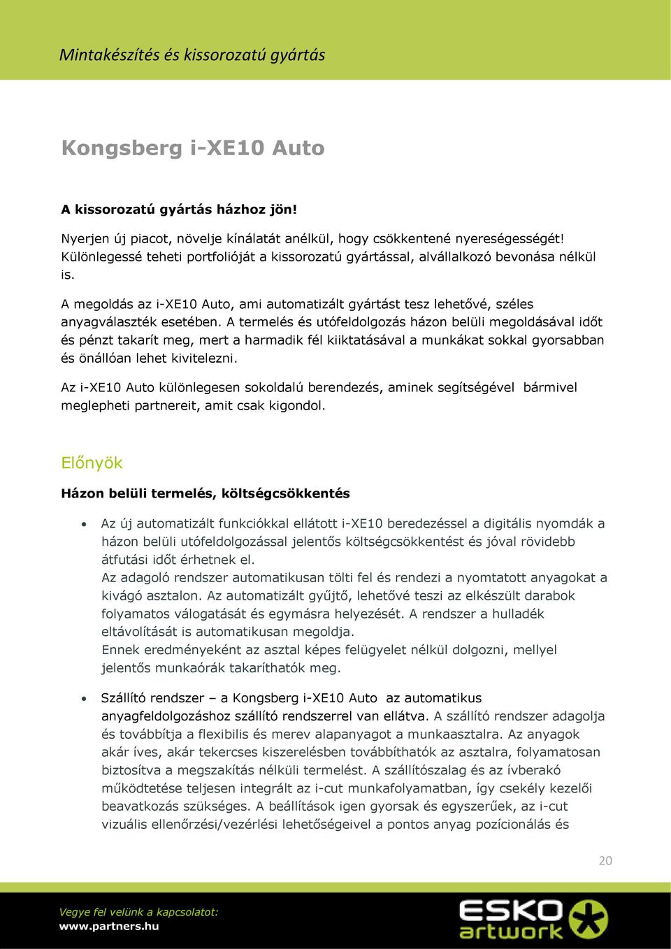 A termelés és utófeldolgozás házon belüli megoldásával időt és pénzt takarít meg, mert a harmadik fél kiiktatásával a munkákat sokkal gyorsabban és önállóan lehet kivitelezni.