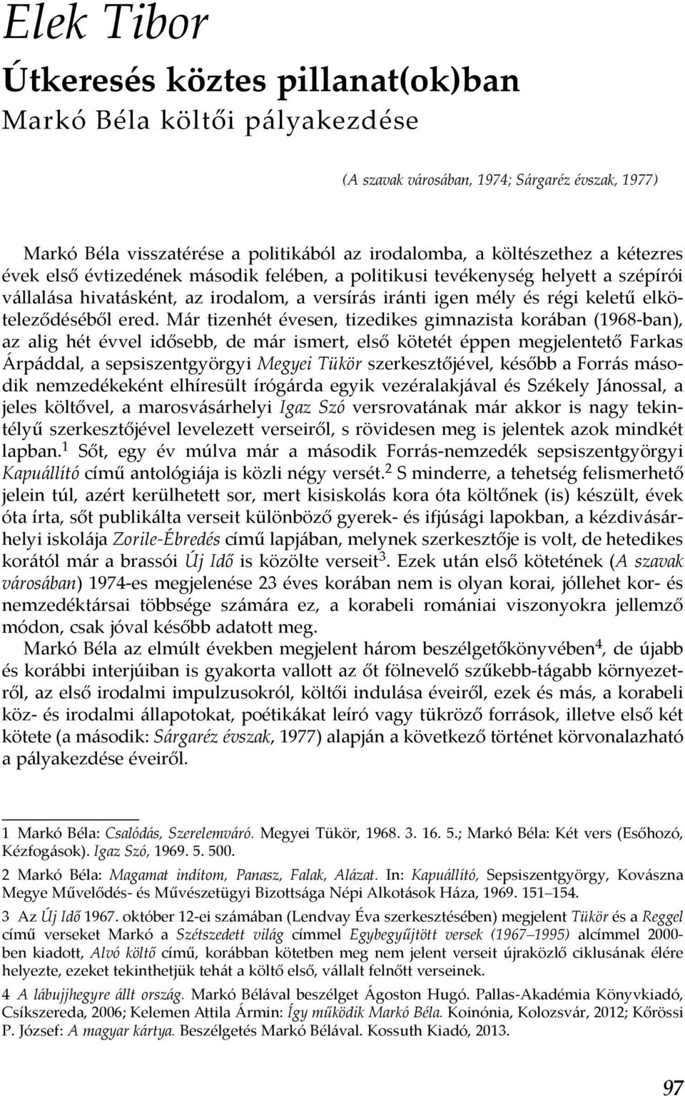 Már tizenhét évesen, tizedikes gimnazista korában (1968-ban), az alig hét évvel idősebb, de már ismert, első kötetét éppen megjelentető Farkas Árpáddal, a sepsiszentgyörgyi Megyei Tükör