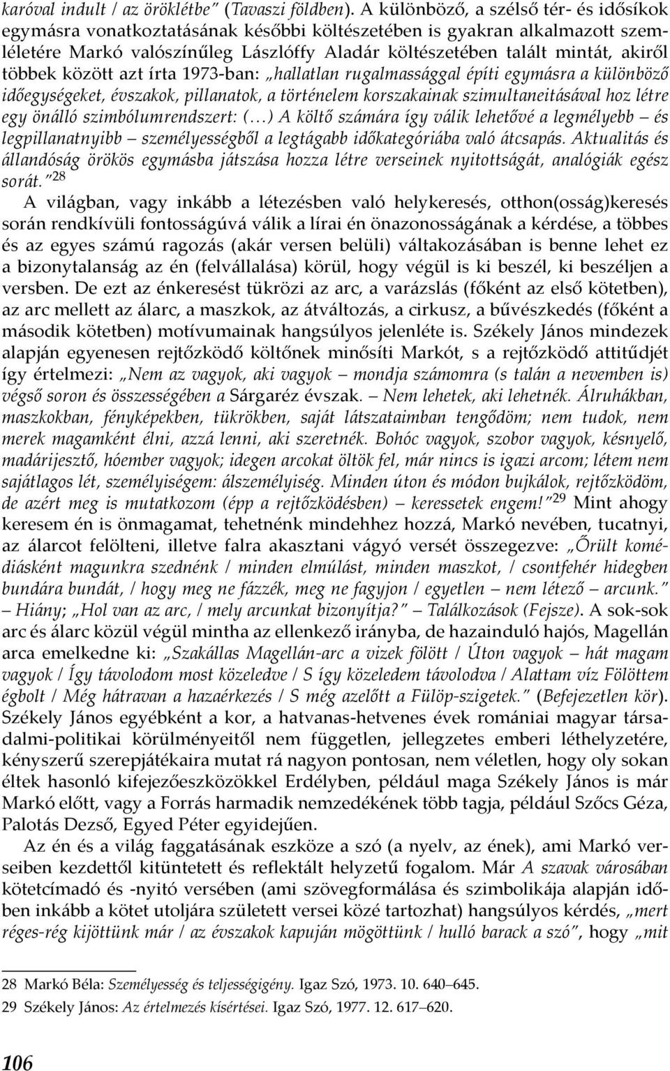 többek között azt írta 1973-ban: hallatlan rugalmassággal építi egymásra a különböző időegységeket, évszakok, pillanatok, a történelem korszakainak szimultaneitásával hoz létre egy önálló