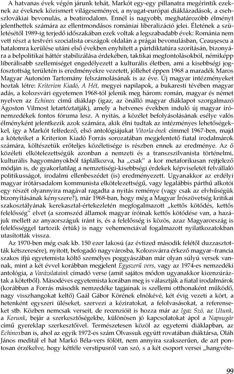 Életének a születésétől 1989-ig terjedő időszakában ezek voltak a legszabadabb évek: Románia nem vett részt a testvéri szocialista országok oldalán a prágai bevonulásban, Ceauşescu a hatalomra