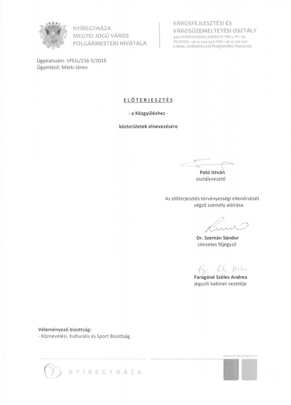 HU Ügyiratszám: VFEJLj216-5j2015 Ügyintéző: Márki Jáns ELŐTERJESZTÉS - a Közgyűléshez közterületek elnevezésére,-- Pató István sztályvezető Az