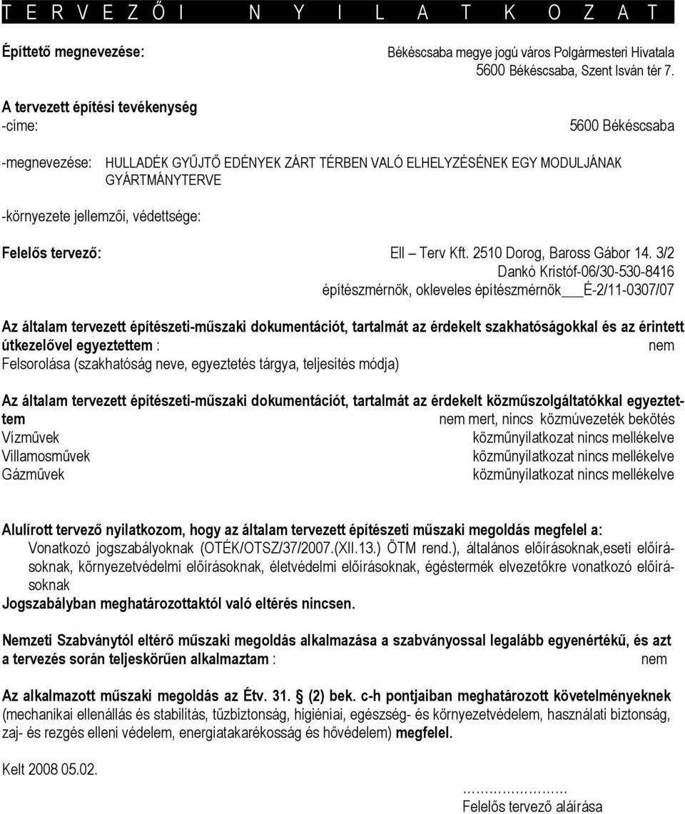 3/2-06/30-530-8416 okleveles építészmérnök Az általam tervezett építészeti-műszaki dokumentációt, tartalmát az érdekelt szakhatóságokkal és az érintett útkezelővel egyeztettem : nem Felsorolása