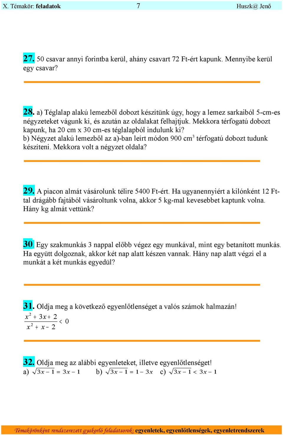 Mekkora térfogatú dobozt kapunk, ha 0 cm x 30 cm-es téglalapból indulunk ki? b) Négyzet alakú lemezből az a)-ban leírt módon 900 cm 3 térfogatú dobozt tudunk készíteni. Mekkora volt a négyzet oldala?