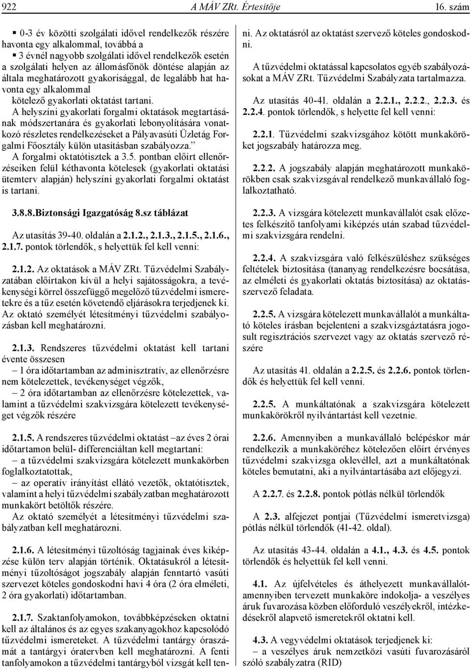 általa meghatározott gyakorisággal, de legalább hat havonta egy alkalommal kötelező gyakorlati oktatást tartani.