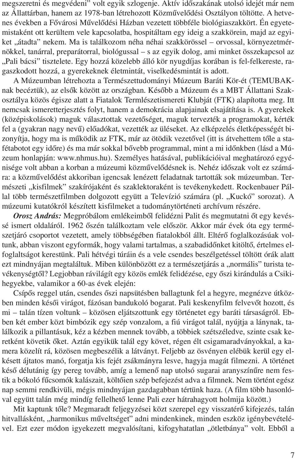 Ma is találkozom néha néhai szakkörössel orvossal, környezetmérnökkel, tanárral, preparátorral, biológussal s az egyik dolog, ami minket összekapcsol az Pali bácsi tisztelete.