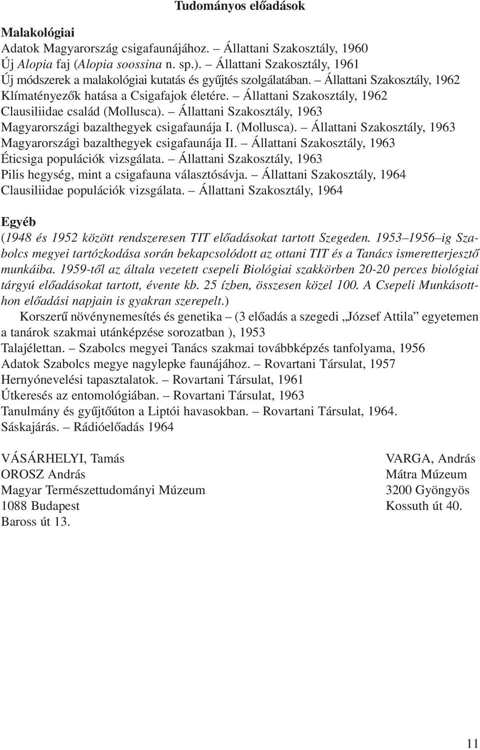 Állattani Szakosztály, 1962 Clausiliidae család (Mollusca). Állattani Szakosztály, 1963 Magyarországi bazalthegyek csigafaunája I. (Mollusca). Állattani Szakosztály, 1963 Magyarországi bazalthegyek csigafaunája II.