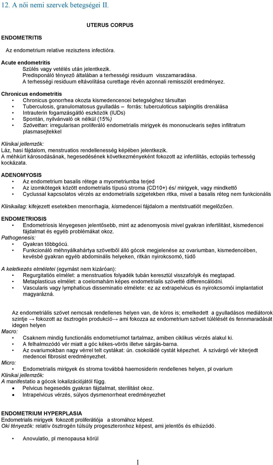 Chronicus endometritis Chronicus gonorrhea okozta kismedencencei betegséghez társultan Tuberculosis, granulomatosus gyulladás forrás: tuberculoticus salpingitis drenálása Intrauterin fogamzásgátló