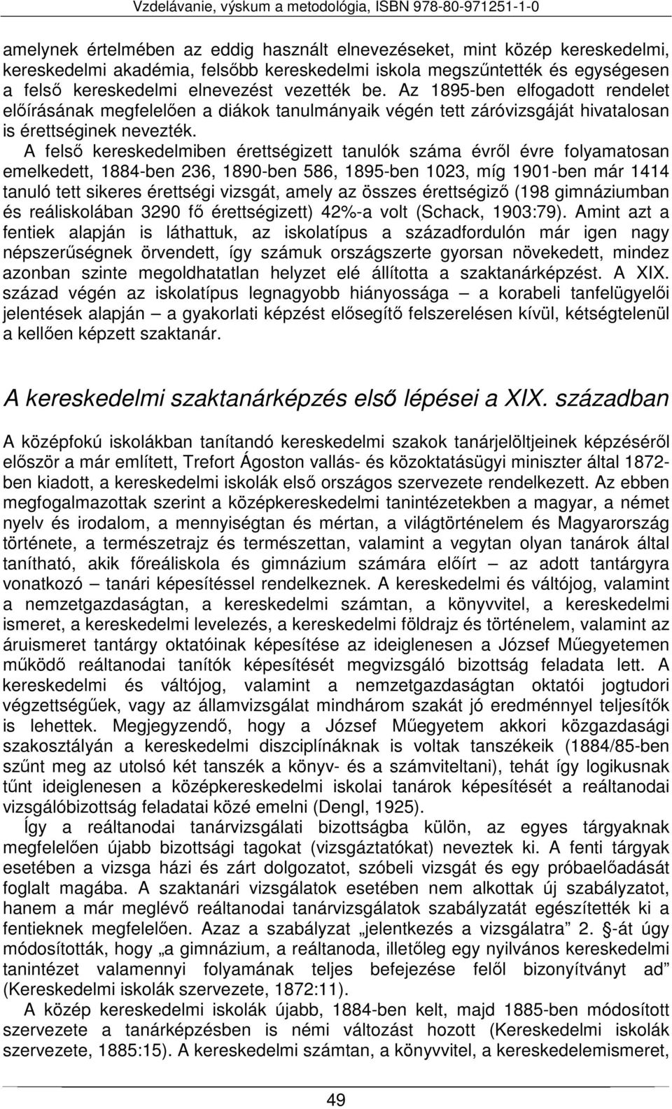 A felső kereskedelmiben érettségizett tanulók száma évről évre folyamatosan emelkedett, 1884-ben 236, 1890-ben 586, 1895-ben 1023, míg 1901-ben már 1414 tanuló tett sikeres érettségi vizsgát, amely