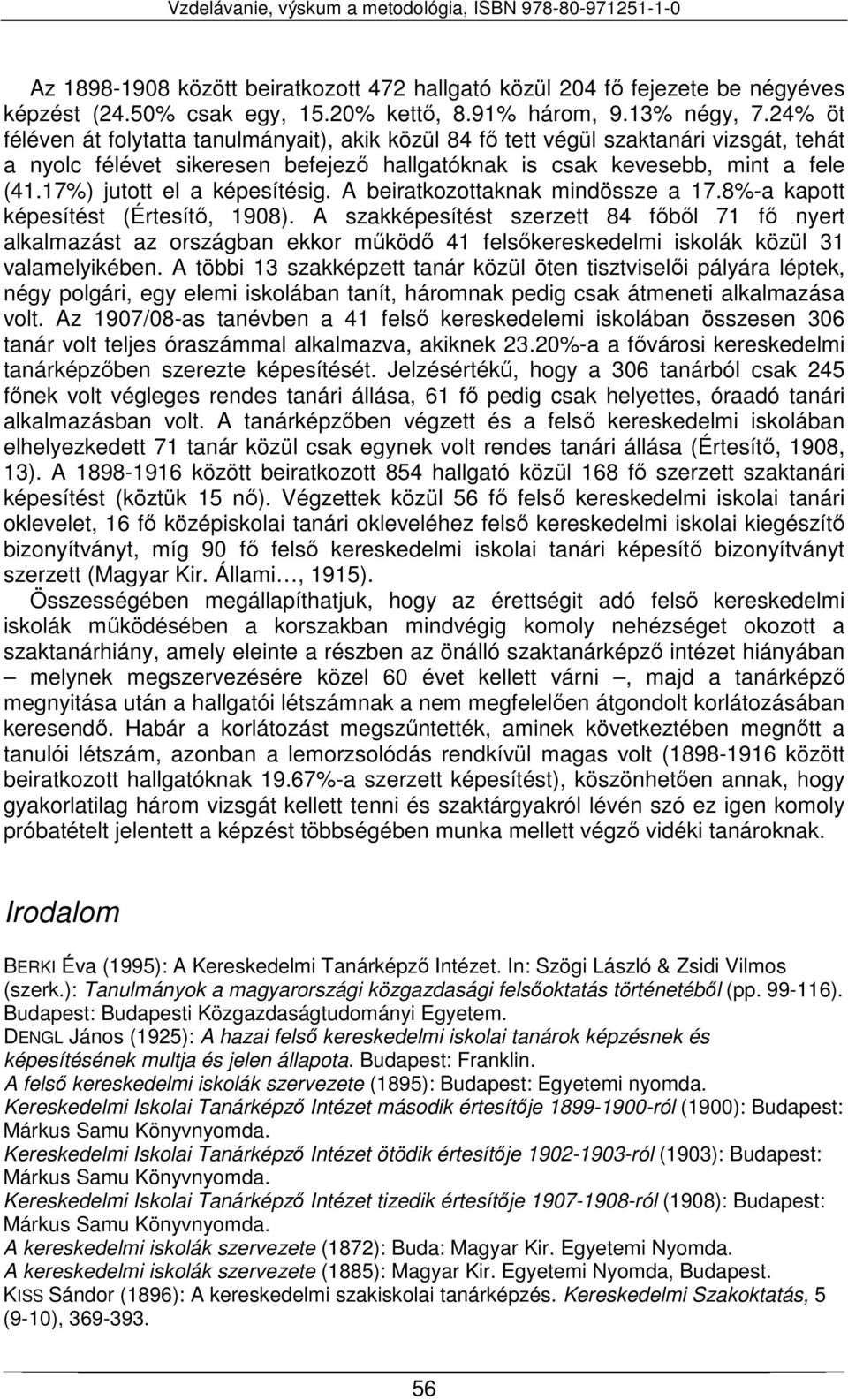 17%) jutott el a képesítésig. A beiratkozottaknak mindössze a 17.8%-a kapott képesítést (Értesítő, 1908).