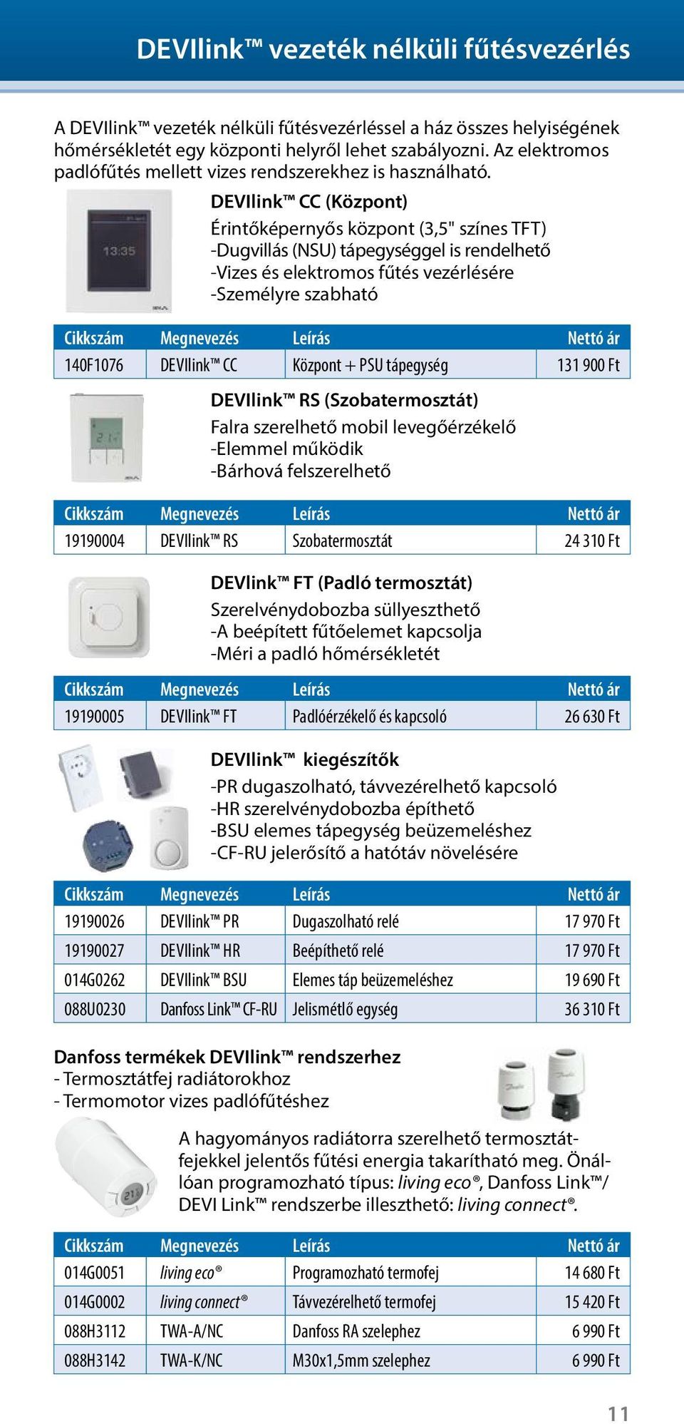 DEVIlink CC (Központ) Érintőképernyős központ (3,5" színes TFT) -Dugvillás (NSU) tápegységgel is rendelhető -Vizes és elektromos fűtés vezérlésére -Személyre szabható 140F1076 DEVIlink CC Központ +