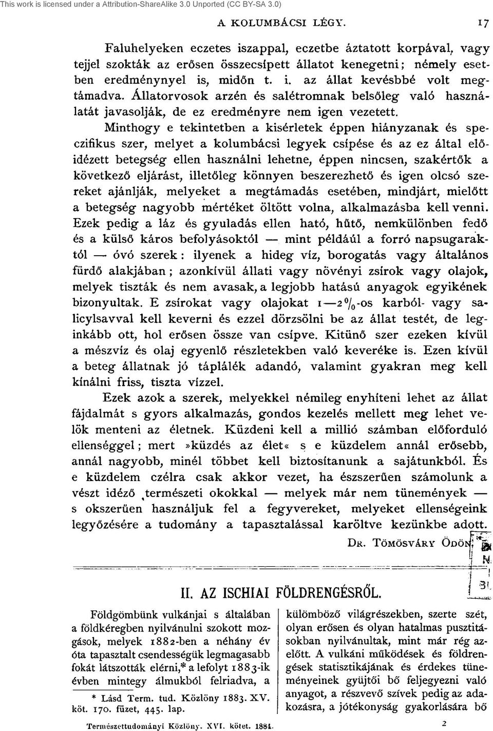 Minthogy e tekintetben a kísérletek éppen hiányzanak és speczifikus szer, melyet a kolumbácsi legyek csípése és az ez által előidézett betegség ellen használni lehetne, éppen nincsen, szakértők a