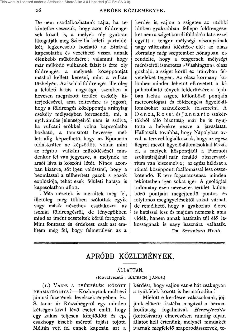 vezethető vissza annak élénkebb működésére; valamint hogy már működő vulkánok falait is érte oly földrengés, a melynek középpontját máshol kellett keresni, mint a vulkán tűzhelyén.