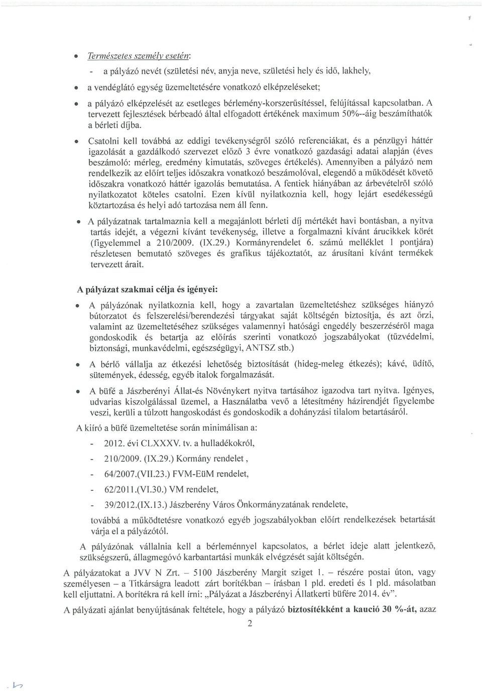 . Csatolni kell továbbá az eddigi tevékenységről szóló referenciákat, és a pénzügyi háttér igazolását a gazdálkodó szervezet előző 3 évre vonatkozó gazdasági adatai alapján (éves beszámoló: mérleg,