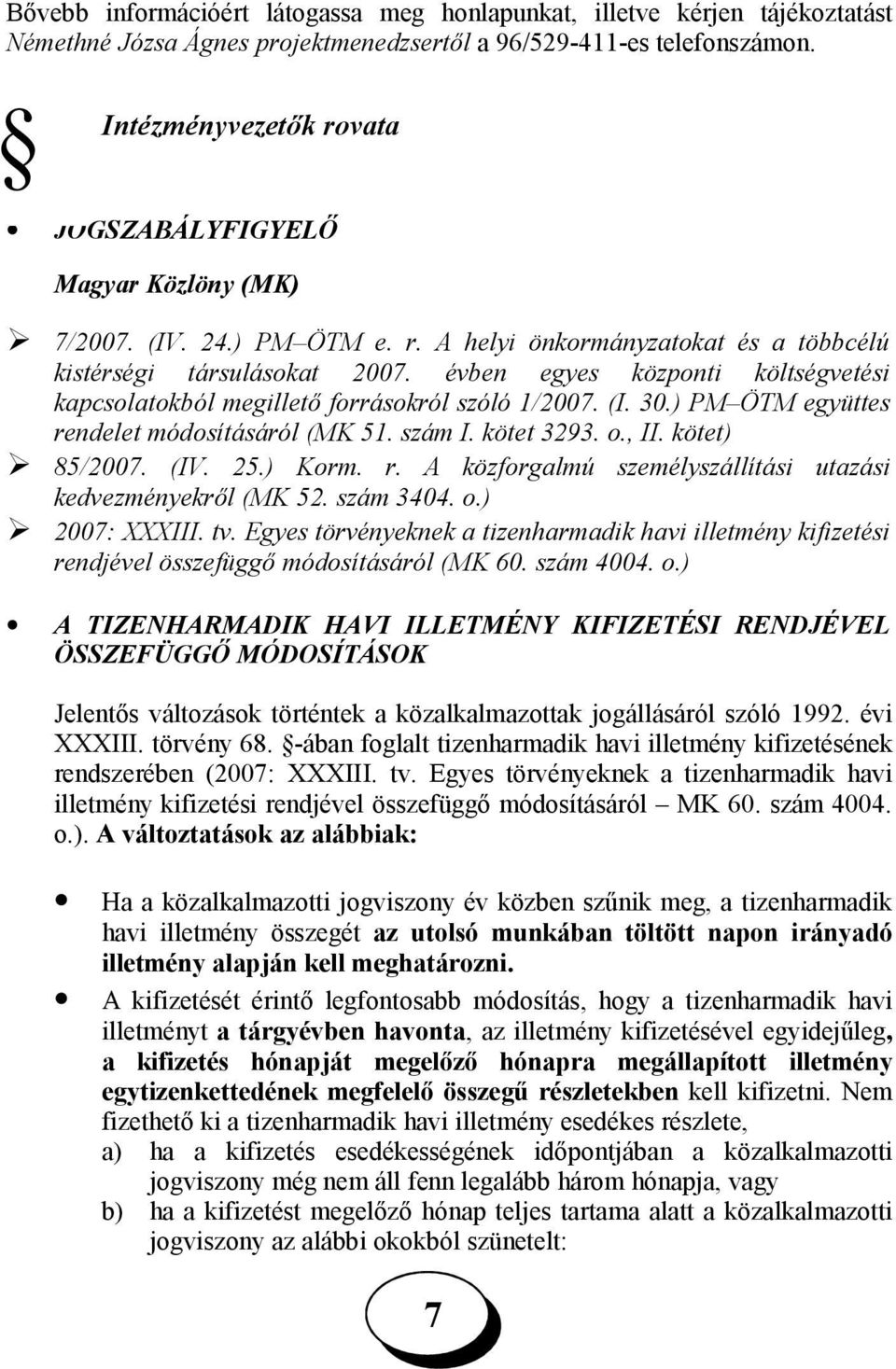 évben egyes központi költségvetési kapcsolatokból megillető forrásokról szóló 1/200. (I. 30.) PM ÖTM együttes rendelet módosításáról (MK 51. szám I. kötet 3293. o., II. kötet) 85/200. (IV. 25.) Korm.